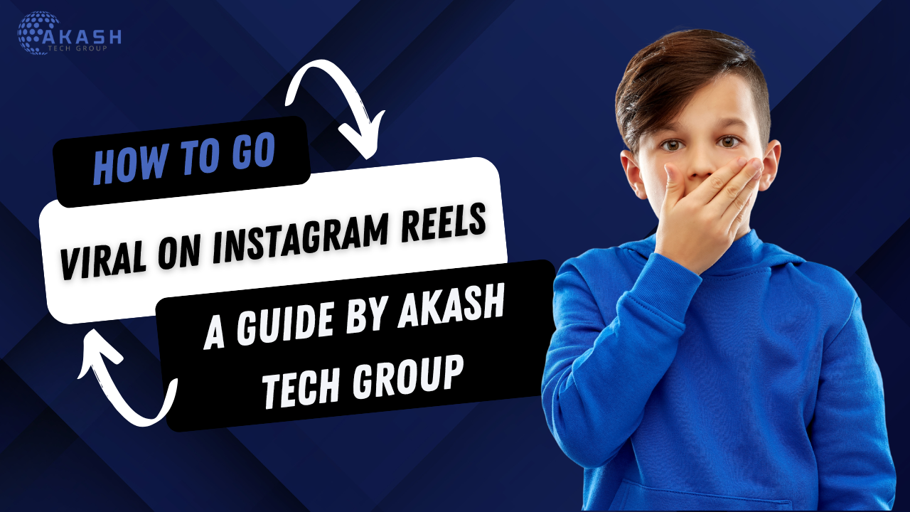 How to Go Viral on Instagram Reels: A Guide by Akash Tech Group